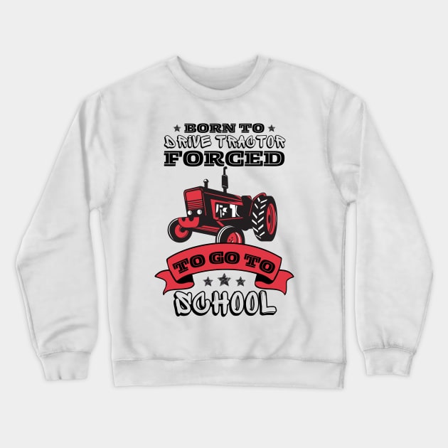 Born To Drive Tractor Forced To Go To School Crewneck Sweatshirt by JustBeSatisfied